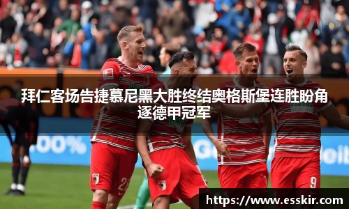 拜仁客场告捷慕尼黑大胜终结奥格斯堡连胜盼角逐德甲冠军