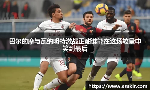 巴尔的摩与瓦纳明特激战正酣谁能在这场较量中笑到最后