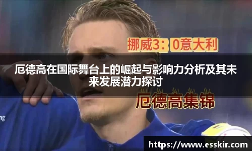 厄德高在国际舞台上的崛起与影响力分析及其未来发展潜力探讨
