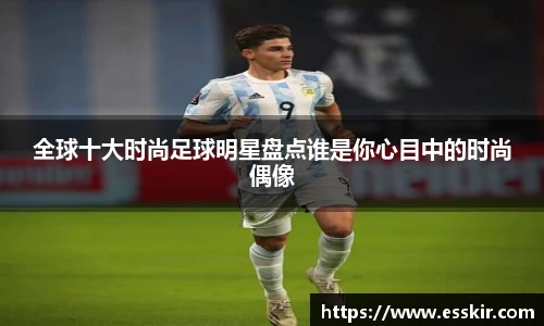 全球十大时尚足球明星盘点谁是你心目中的时尚偶像